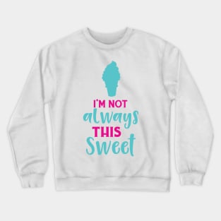 I'm Not Always This Sweet, Ice Cream Cone Crewneck Sweatshirt